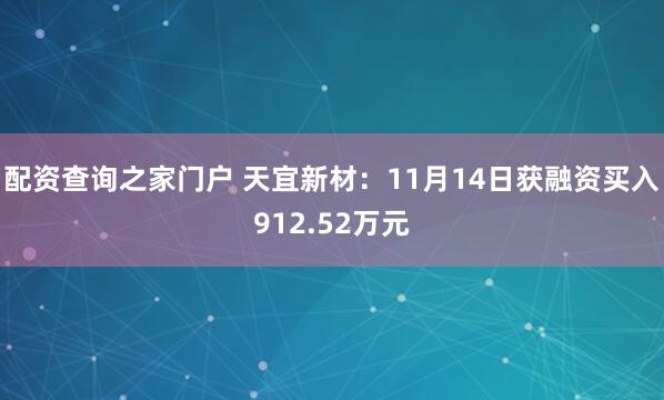 配资查询之家门户 天宜新材:11月14日获融资买入912.52万元